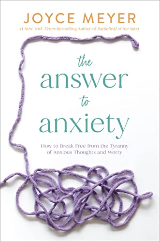 The Answer to Anxiety: How to Break Free from the Tyranny of Anxious Thoughts and Worry von FaithWords